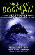 The Michigan Dogman: Werewolves and Other Unknown Canines Across the U.S.A.