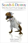 Search & Destroy: Why You Can't Trust Google Inc.