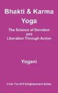 Bhakti and Karma Yoga - The Science of Devotion and Liberation Through Action