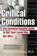 Critical Conditions: The Essential Hospital Guide to Get Your Loved One Out Alive
