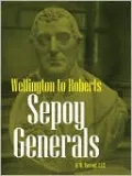 Sepoy Generals: Wellington to Roberts
