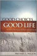 Good Choices Good Life: Becoming the Person You Were Intended to Be
