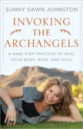 Invoking the Archangels: A Nine-Step Process to Heal Your Body, Mind and Soul
