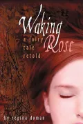 Waking Rose: A Fairy Tale Retold