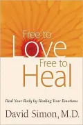 Free to Love, Free to Heal: Heal Your Body by Healing Your Emotions