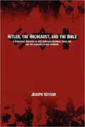 Hitler, the Holocaust, and the Bible: A Scriptural Analysis of Anti-Semitism, National Socialism, and the Churches in Nazi Germany