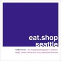 eat.shop seattle: The Indispensable Guide to Inspired, Locally Owned Eating and Shopping Establishments