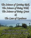 The Science of Getting Rich, the Science of Being Well, the Science of Being Great & the Law of Opulence: The Collected "New Thought" Wisdom of Wallac