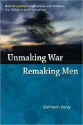 Unmaking War, Remaking Men: How Empathy Can Reshape Our Politics, Ours Soldiers and Ourselves