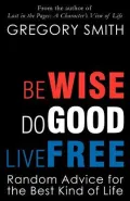 Be Wise, Do Good, Live Free