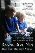 Raising Real Men: Surviving, Teaching and Appreciating Boys