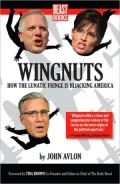Wingnuts: How the Lunatic Fringe is Hijacking America