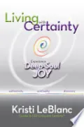 Book cover of Living with Certainty: Experience Deep-Soul Joy