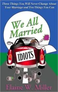 We All Married Idiots: Three Things You Will Never Change About Your Marriage And Ten Things You Can
