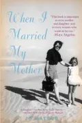 When I Married My Mother: A Daughter's Search for What Really Matters-and How She Found It Caring for Mama Jo