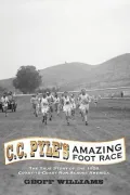 C. C. Pyle's Amazing Foot Race: The True Story of the 1928 Coast-to-Coast Run Across America