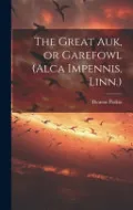 Cover of The Great Auk, Or Garefowl (Alca Impennis, Linn.)