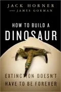 How to Build a Dinosaur: The New Science of Reverse Evolution