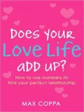 Does Your Love Life Add Up?: How to Use Numbers to Find Your Perfect Relationship