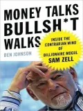 Money Talks, Bullsh-T Walks: Inside the Contrarian Mind of Billionaire Mogul Sam Zell