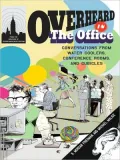 Overheard in the Office: Conversations from Water Coolers, Conference Rooms, and Cubicles