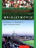 Wrigleyworld: A Season In Baseball's Best Neighborhood