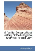 A Familiar Conversational History Of The Evangelical Churches Of New-York