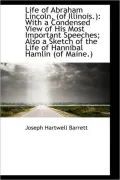 Life of Abraham Lincoln, (of Illinois.): With a Condensed View of His Most Important Speeches; Also