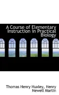 A Course Of Elementary Instruction In Practical Biology