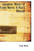 Complete Works of Frank Norris: A Man's Woman