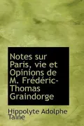 Notes Sur Paris, Vie Et Opinions de M. Fr D Ric-Thomas Graindorge