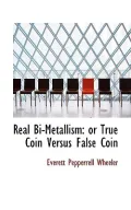 Real Bi-Metallism: Or True Coin Versus False Coin