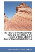 The History Of The Blessed Virgin Mary And The History Of The Likeness Of Christ Which The J...