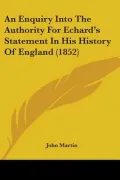 An Enquiry Into The Authority For Echard's Statement In His History Of England (1852)