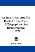 Andrea Alciati and His Books of Emblems: A Biographical and Bibliographical (1872)