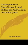 Correspondence Class Course In Yogi Philosophy And Oriental Occultism (1903)