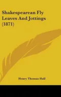 Shakespearean Fly Leaves and Jottings