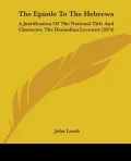 The Epistle to the Hebrews: A Justification of the National Title and Character, the Donnellan Lectures