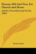 Hymns, Old and New, for Church and Home: And for Travel by Land or Sea (1864)