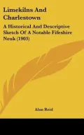 Limekilns and Charlestown: A Historical and Descriptive Sketch of a Notable Fifeshire Neuk