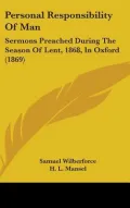 Personal Responsibility of Man: Sermons Preached During the Season of Lent, 1868, in Oxford