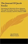 The Journal of Jacob Fowler: Narrating an Adventure from Arkansas Through the Indian Territory, Oklahoma, Kansas, Colorado, and New Mexico (1898)