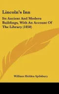 Lincoln’s Inn: Its Ancient and Modern Buildings, With an Account of the Library