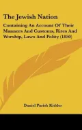The Jewish Nation: Containing an Account of Their Manners and Customs, Rites and Worship, Laws and Polity