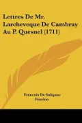 Lettres De Mr. Larcheveque De Cambray Au P. Quesnel
