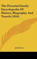 The Pictorial Family Encyclopedia Of History, Biography, And Travels (1854)