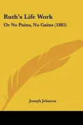Ruth’s Life Work: Or No Pains, No Gains