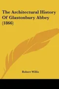 The Architectural History Of Glastonbury Abbey (1866)