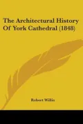 The Architectural History Of York Cathedral (1848)