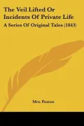 The Veil Lifted or Incidents of Private Life: A Series of Original Tales